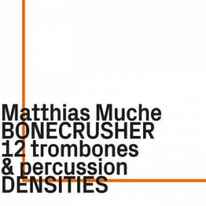 MATTHIAS MUCHE BONECRUSHER - DENSITIES (12 TROMBONES & PERCUSSION)