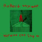 WYATT, ROBERT - NOTHING CAN STOP US